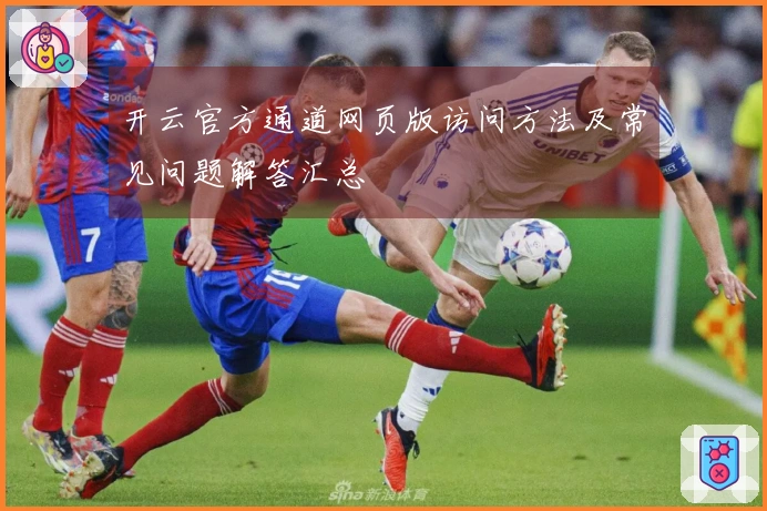 开云官方通道网页版访问方法及常见问题解答汇总