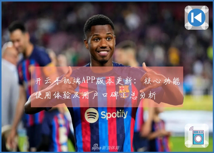 开云手机端APP版本更新：核心功能使用体验及用户口碑汇总分析